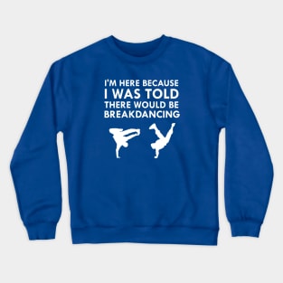 I Was Told There Would Be Breakdancing Crewneck Sweatshirt